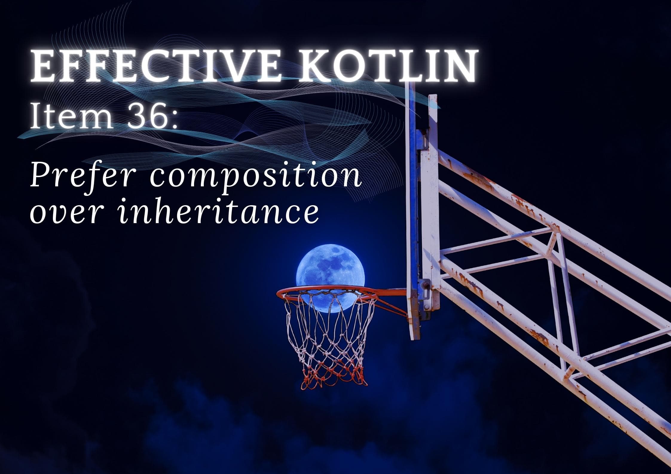 Effective Kotlin Item 36: Prefer composition over inheritance