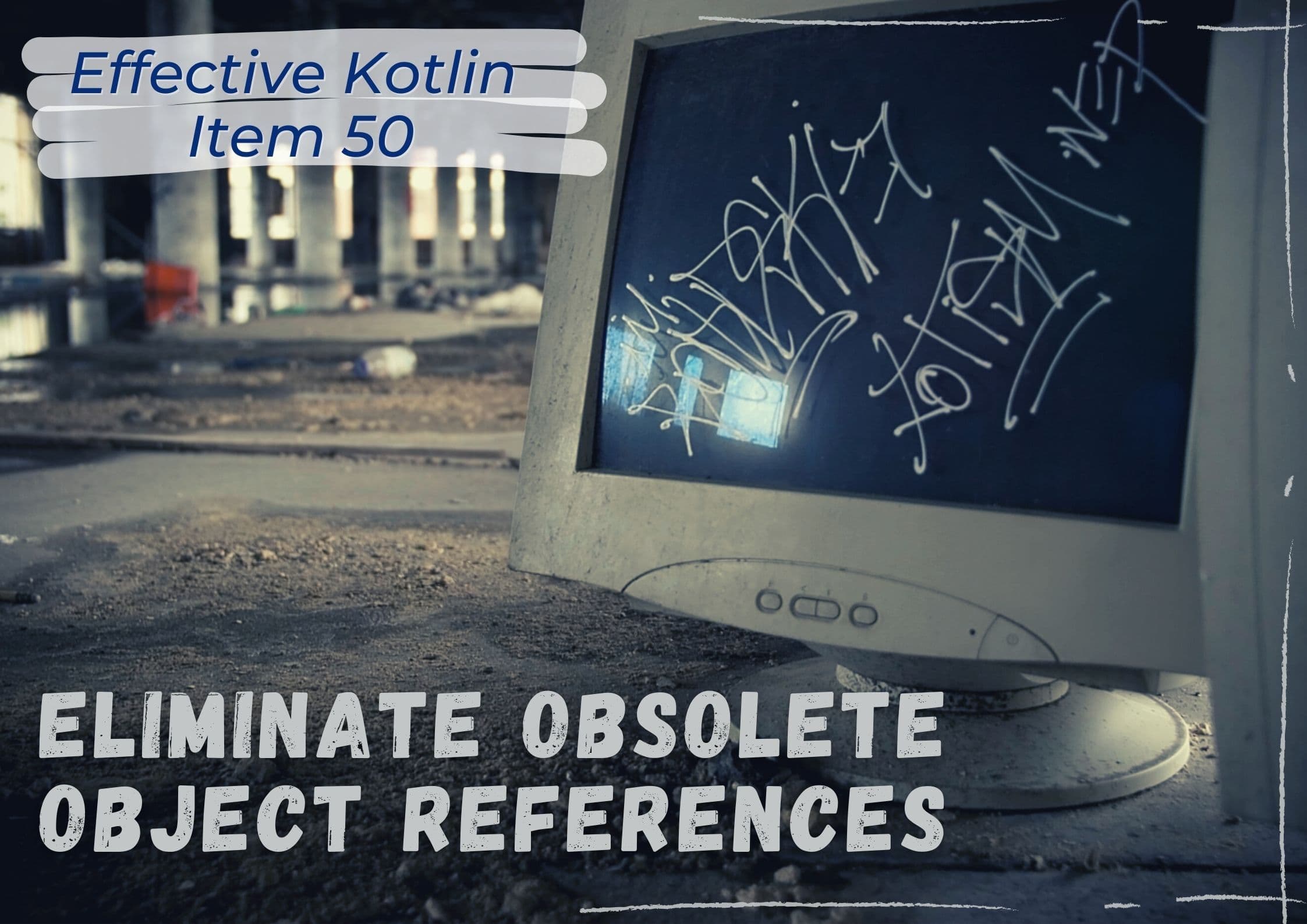 Effective Kotlin Item 53: Eliminate obsolete object references