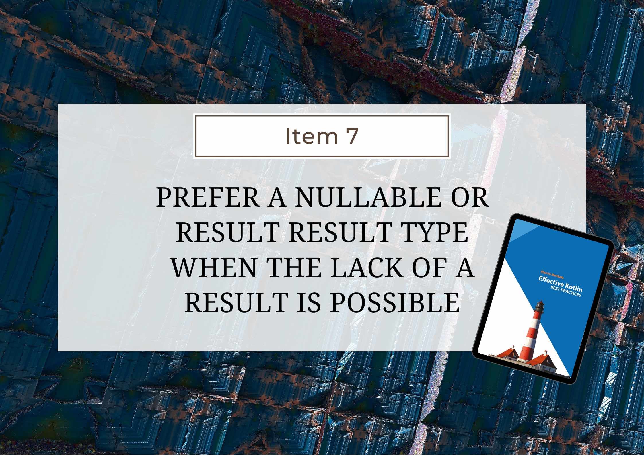 Effective Kotlin Item 7: Prefer a nullable or Result result type when the lack of a result is possible