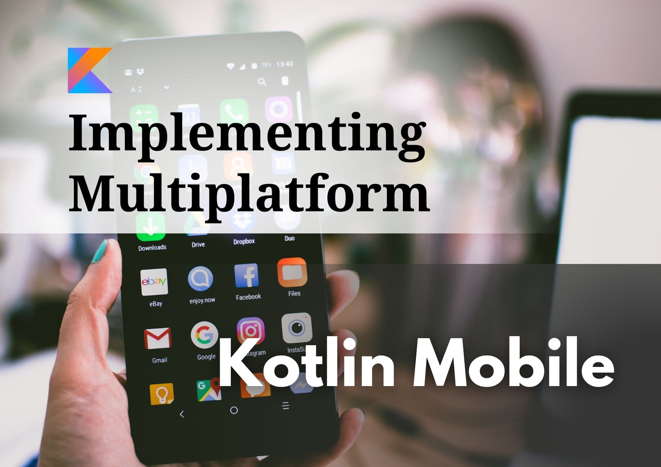 Implementing Multiplatform Kotlin Mobile